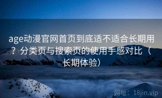 age动漫官网首页到底适不适合长期用？分类页与搜索页的使用手感对比（长期体验）