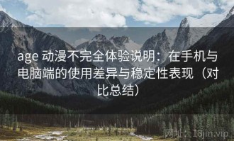 age 动漫不完全体验说明：在手机与电脑端的使用差异与稳定性表现（对比总结）