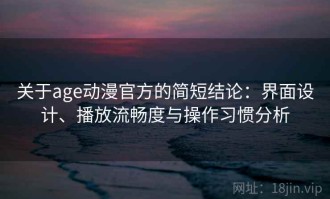 关于age动漫官方的简短结论：界面设计、播放流畅度与操作习惯分析