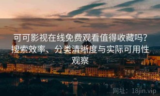 可可影视在线免费观看值得收藏吗？搜索效率、分类清晰度与实际可用性观察