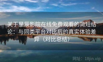 关于星辰影院在线免费观看的简短结论：与同类平台对比后的真实体验差异（对比总结）