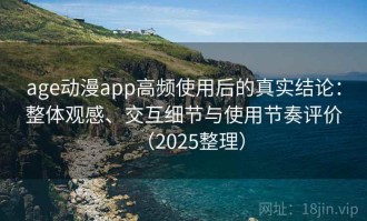 age动漫app高频使用后的真实结论：整体观感、交互细节与使用节奏评价（2025整理）