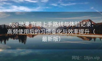 age动漫 官网上手路线与体验记录：高频使用后的习惯变化与效率提升（最新版）