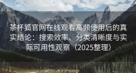 茶杯狐官网在线观看高频使用后的真实结论：搜索效率、分类清晰度与实际可用性观察（2025整理）