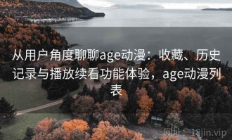 从用户角度聊聊age动漫：收藏、历史记录与播放续看功能体验，age动漫列表