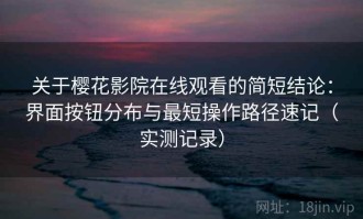 关于樱花影院在线观看的简短结论：界面按钮分布与最短操作路径速记（实测记录）