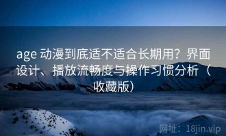 age 动漫到底适不适合长期用？界面设计、播放流畅度与操作习惯分析（收藏版）