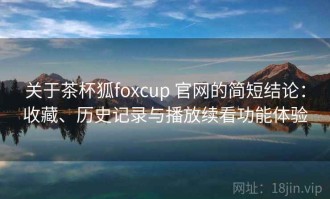 关于茶杯狐foxcup 官网的简短结论：收藏、历史记录与播放续看功能体验