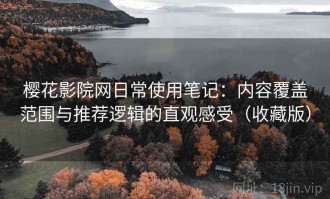 樱花影院网日常使用笔记：内容覆盖范围与推荐逻辑的直观感受（收藏版）