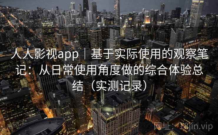 人人影视app|基于实际使用的观察笔记:从日常使用角度做的综合体验总结(实测记录) 人人影视app|基于实际使用的观察笔记:从日常使用角度做的综合体验总结(实测记录)
